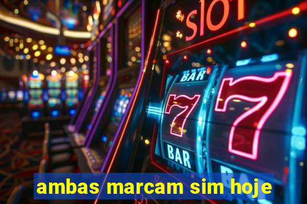 ambas marcam sim hoje